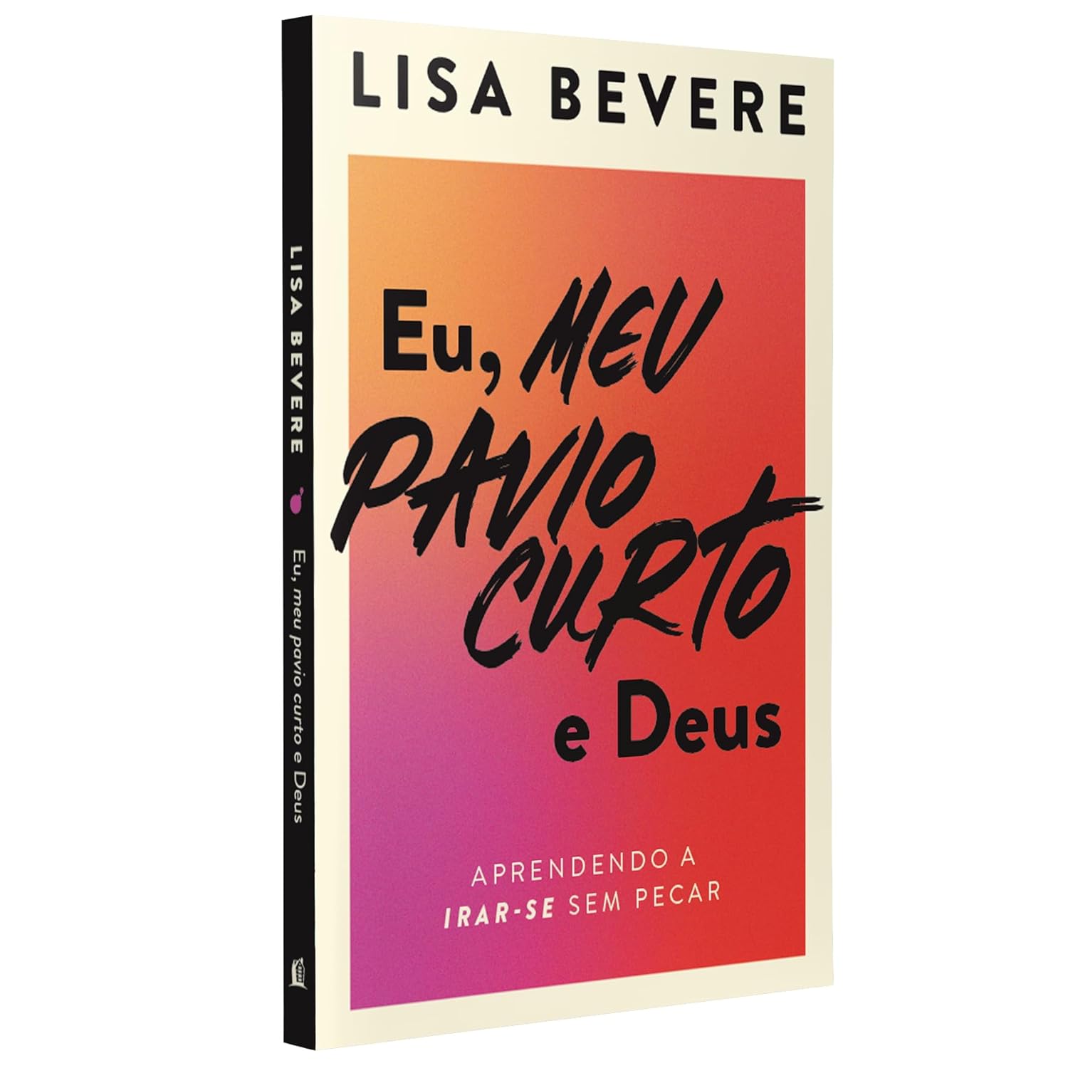 Eu, meu pavio curto e Deus: aprendendo a irar-se sem pecar - Lisa Bevere